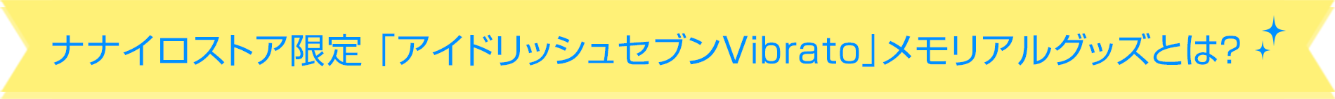 ナナイロストア限定「アイドリッシュセブンVibrato」メモリアルグッズとは？