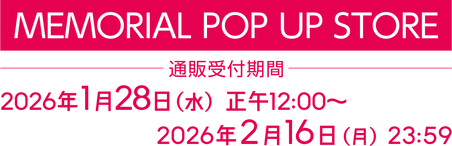 MEMORIAL POP UP STORE通販受付期間：2026年1月28日（水）12:00（正午）～2026年2月16日（月）23:59