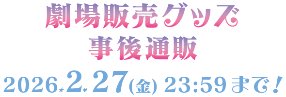劇場販売グッズ事後通販　2026年2月27日(金)23:59まで！