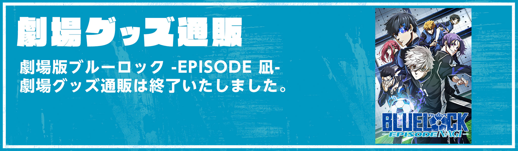 劇場グッズ通販 劇場版ブルーロック-EPISODE 凪- 劇場グッズ通販は終了いたしました。