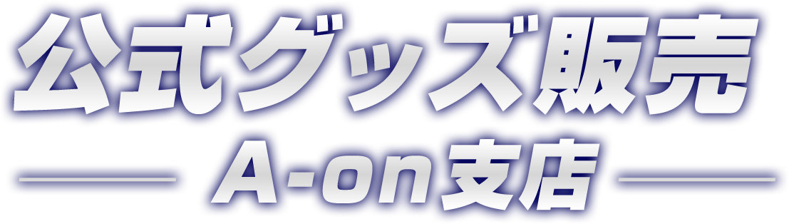 公式グッズ販売 —A-on支店—