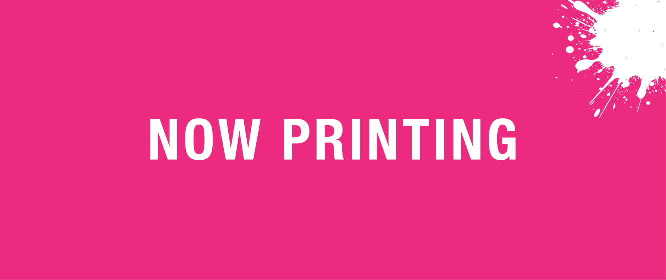 NOW PRINTING