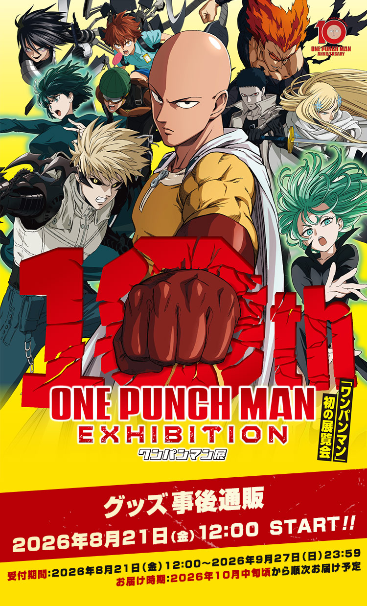 
            アニメ10周年記念「ワンパンマン展」催事グッズ通販
            グッズ事後通販 2026年8月21日（金）12：00 START!!
            受付期間：2026年8月21日（金）12：00～2026年9月27日（日）23：59
            お届け時期：2026年10月中旬頃から順次お届け予定
