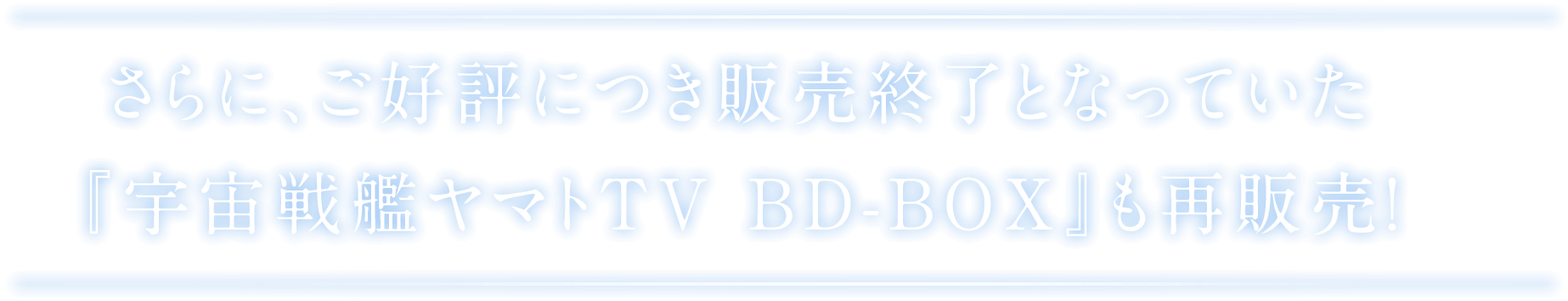 さらに、現在生産中止となっている『宇宙戦艦ヤマトTV BD-BOX スタンダード版』も再販売!