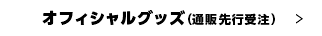 オフィシャルグッズ（通販先行受注）