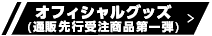 オフィシャルグッズ(通販先行受注商品第一弾) 
