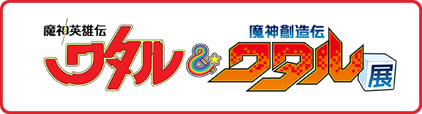魔神英雄伝ワタル＆魔神創造伝ワタル展